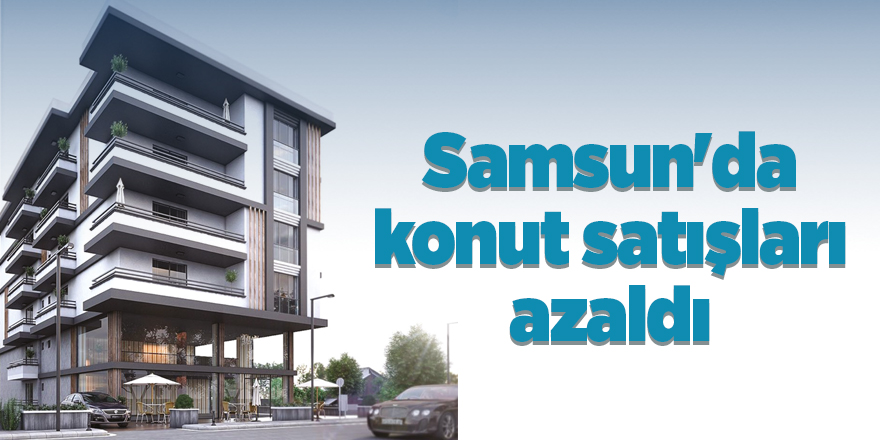 Samsun'da konut satışları azaldı