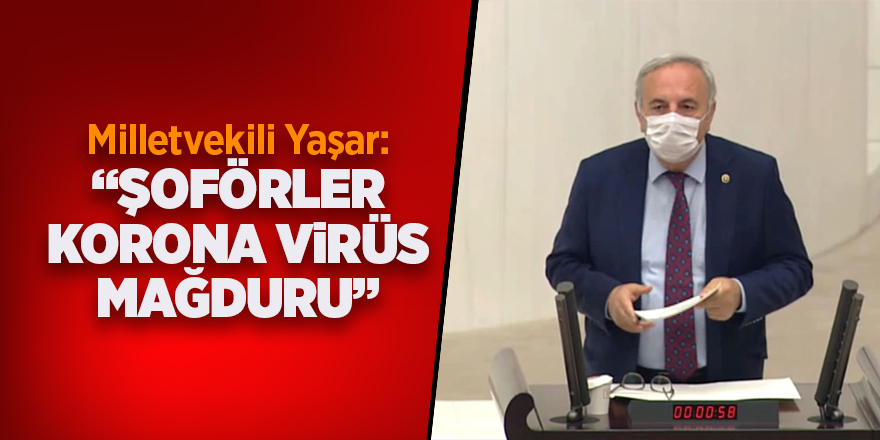 Milletvekili Yaşar: Şoförler Korona virüs mağduru