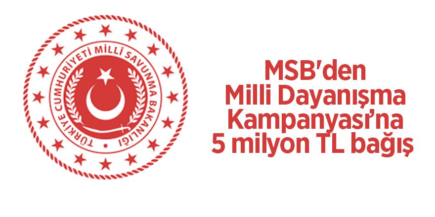 MSB'den Milli Dayanışma Kampanyası’na 5 milyon TL bağış 