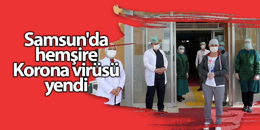 Korona virüsü yenen hemşire alkışlarla taburcu edildi