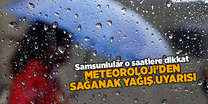 Meteoroloji'den sağanak yağış uyarısı