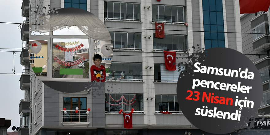 Samsun'da pencereler 23 Nisan için süslendi