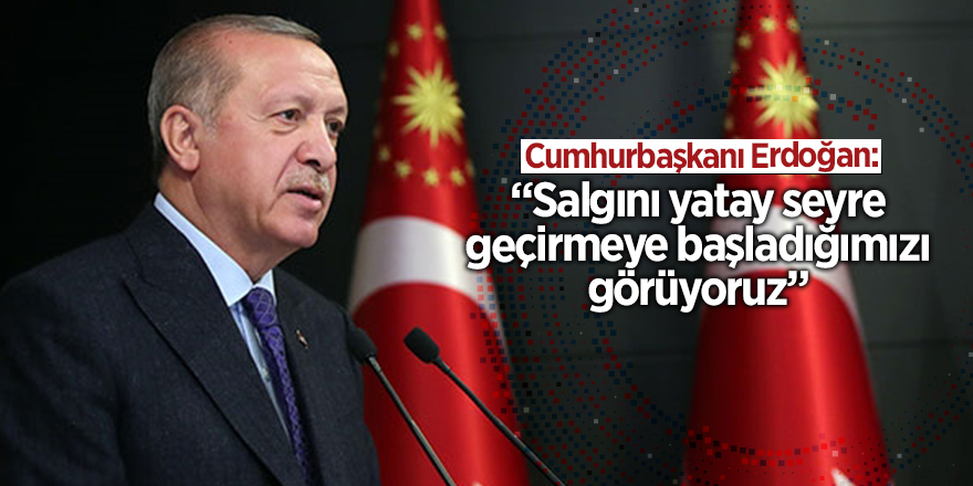 Cumhurbaşkanı Erdoğan: Salgını yatay seyre geçirmeye başladığımızı görüyoruz