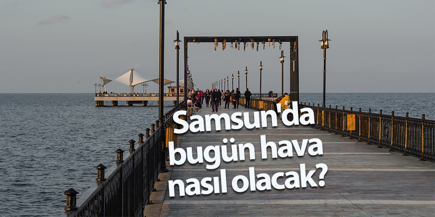 Samsun'da bugün hava nasıl olacak?