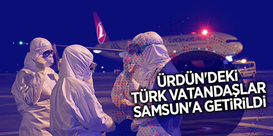 Ürdün'deki Türk vatandaşlar Samsun'a getirildi