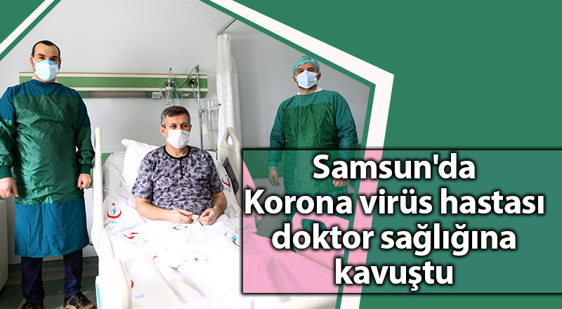 Samsun'da Korona virüs hastası doktor sağlığına kavuştu