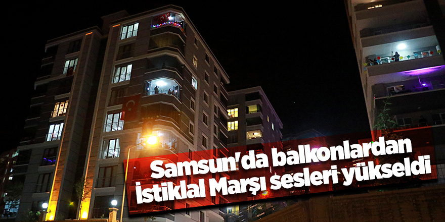 Samsun'da balkonlardan İstiklal Marşı sesleri yükseldi