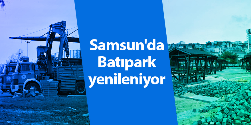 Samsun'da Batıpark yenileniyor