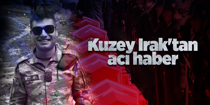 Kuzey Irak'tan acı haber