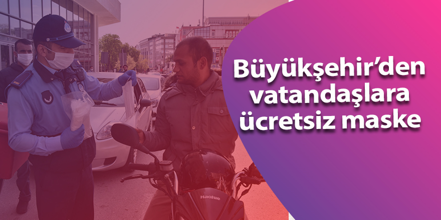 Büyükşehir’den vatandaşlara ücretsiz maske