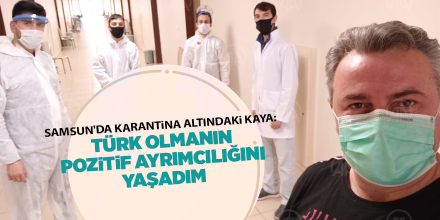 Samsun'da karantina altındaki Kaya: Türk olmanın pozitif ayrımcılığını yaşadım