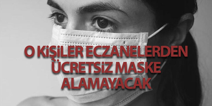 O kişiler eczanelerden ücretsiz maske alamayacak