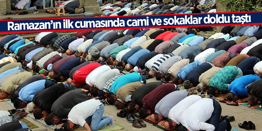 Ramazan’ın ilk cumasında cami ve sokaklar doldu taştı 