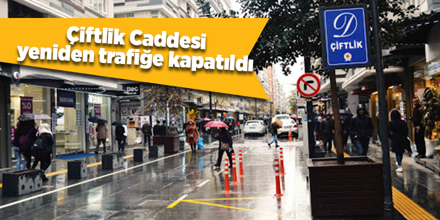 Çiftlik caddesi yeniden trafiğe kapatıldı