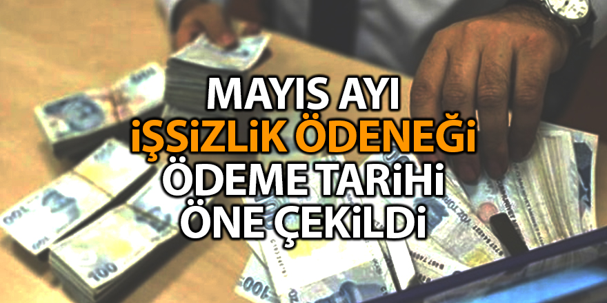 Mayıs ayı işsizlik ödeneği ödeme tarihi öne çekildi