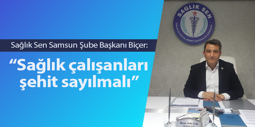 Sağlık Sen Samsun Şube Başkanı Biçer: Sağlık çalışanları şehit sayılmalı