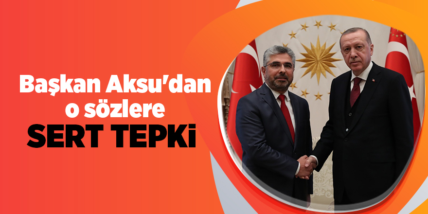 Başkan Aksu'dan o sözlere sert tepki 