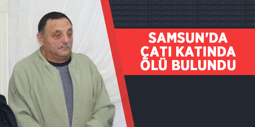 Samsun'da çatı katında ölü bulundu