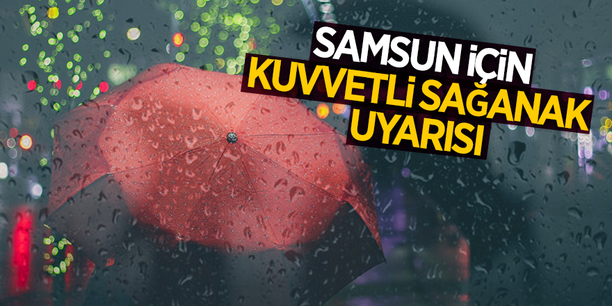 Samsun için kuvvetli sağanak uyarısı