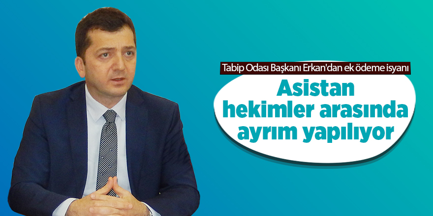 Tabip Odası Başkanı Erkan'dan ek ödeme isyanı