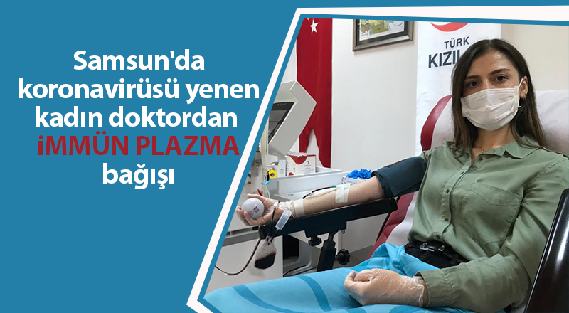 Samsun'da koronavirüsü yenen kadın doktordan immün plazma bağışı