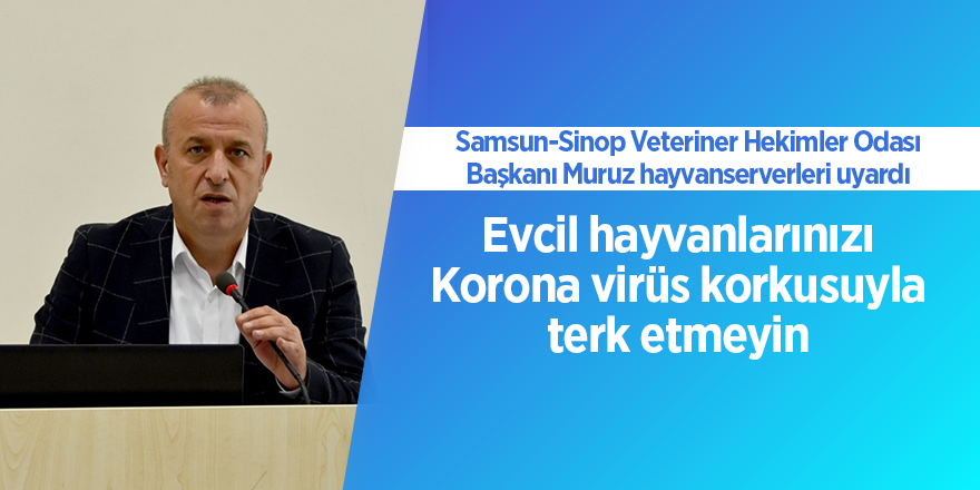 Samsun-Sinop Veteriner Hekimler Odası Başkanı Muruz hayvanserverleri uyardı