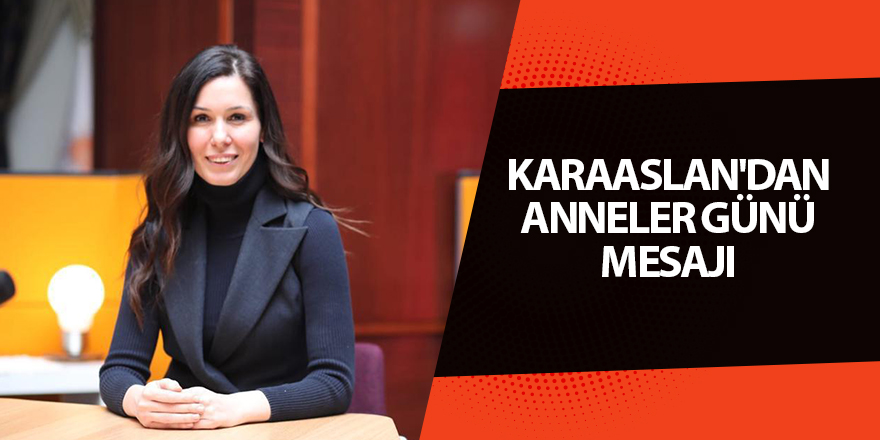 Karaaslan: Annelerimiz en değerli varlıklarımızdır