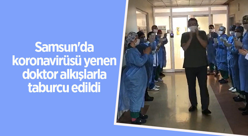 Samsun'da koronavirüsü yenen doktor alkışlarla taburcu edildi