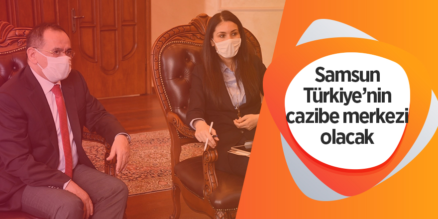 Samsun Türkiye’nin cazibe merkezi olacak