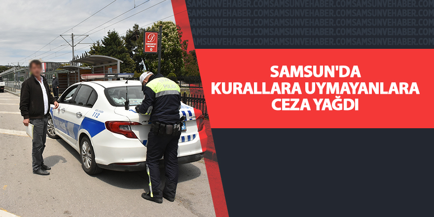 Samsun'da kurallara uymayanlara ceza yağdı