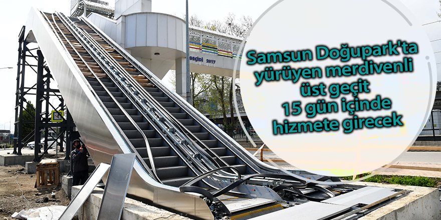 Samsun Doğupark'ta yürüyen merdivenli üst geçit 15 gün içinde hizmete girecek