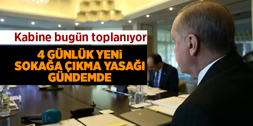 4 günlük yeni sokağa çıkma yasağı gündemde