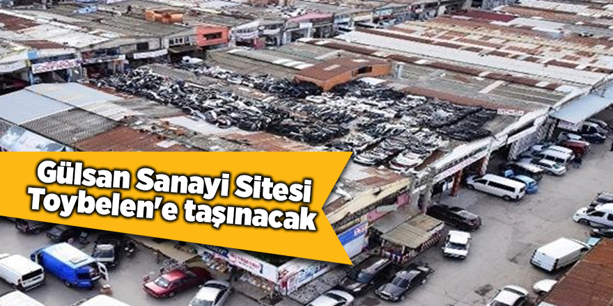 Gülsan Sanayi Sitesi Toybelen'e taşınacak