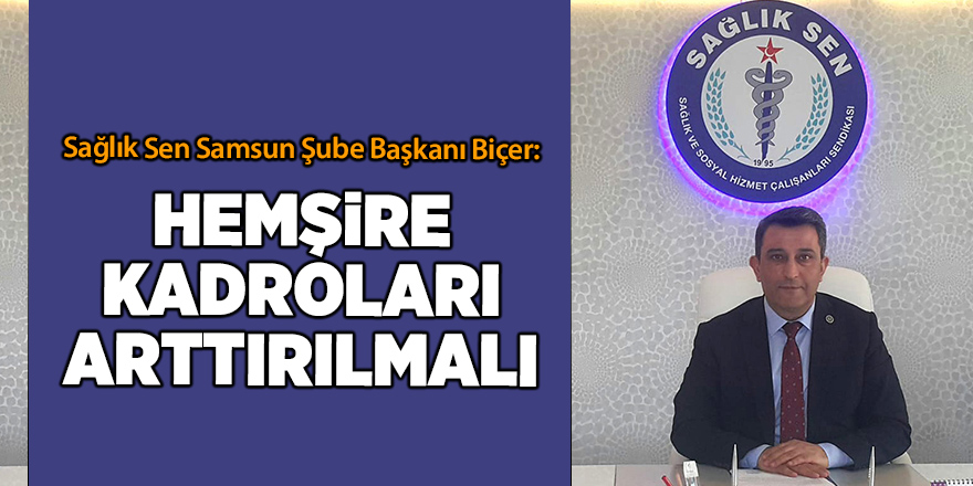 Sağlık Sen Samsun Şube Başkanı Biçer: Hemşire kadroları arttırılmalı