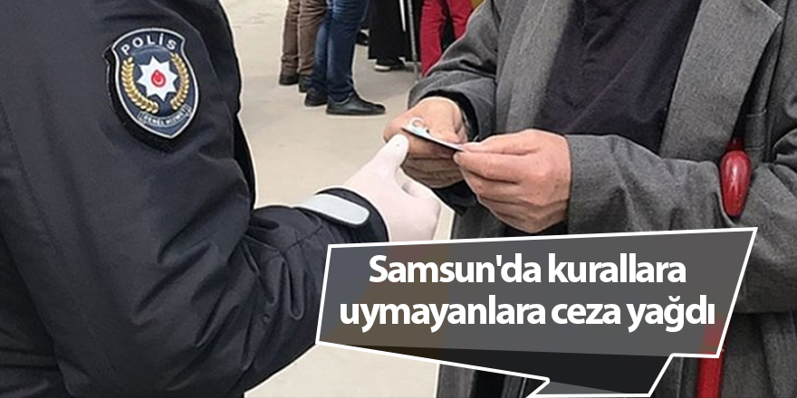 Samsun'da kurallara uymayanlara ceza yağdı