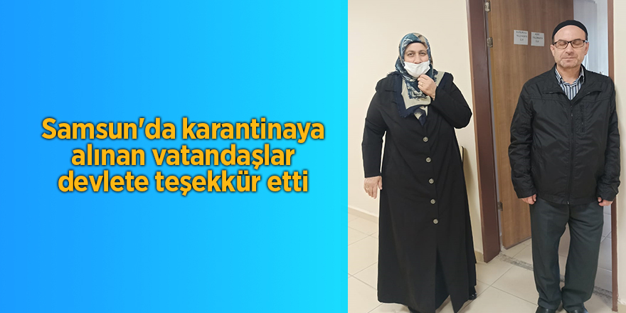 Samsun'da karantinaya alınan vatandaşlar devlete teşekkür etti