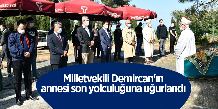 Milletvekili Demircan'ın annesi son yolculuğuna uğurlandı