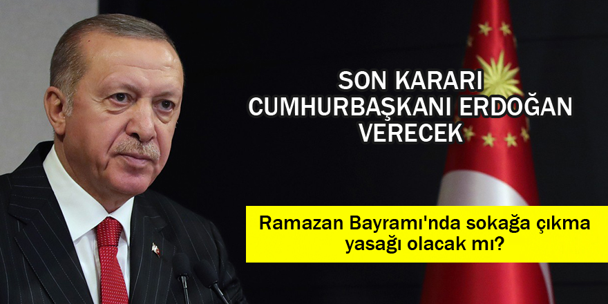 Ramazan Bayramı'nda sokağa çıkma yasağı olacak mı?