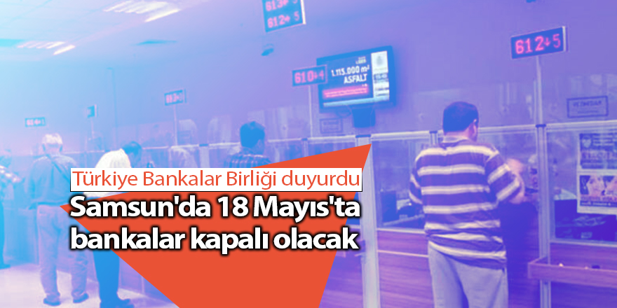 Samsun'da 18 Mayıs'ta bankalar kapalı olacak