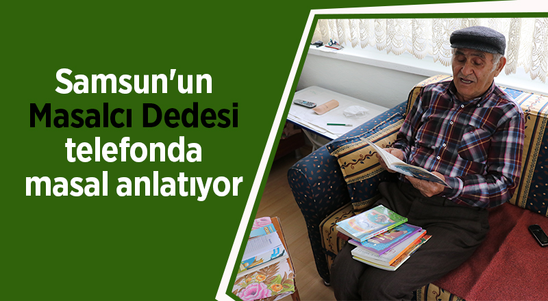 Samsun'un Masalcı Dedesi telefonda masal anlatıyor