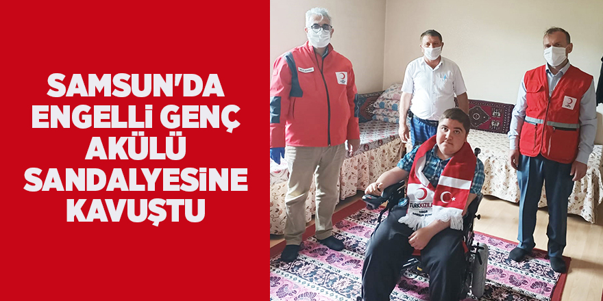 Samsun'da engelli genç akülü sandalyesine kavuştu