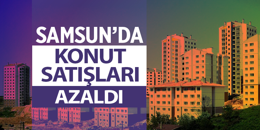 Samsun'da nisan ayında 754 konut satıldı