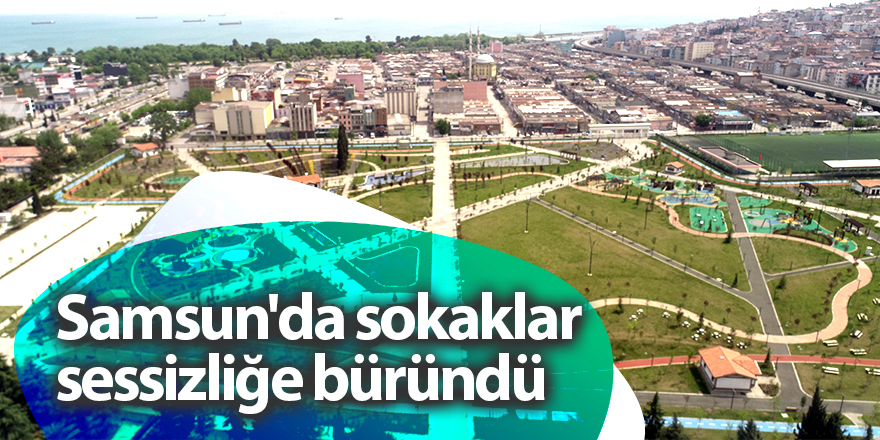 Samsun'da sokaklar sessizliğe büründü