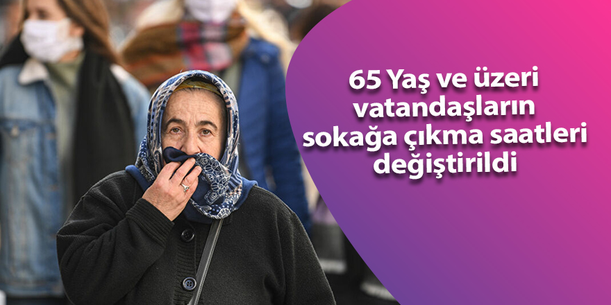 65 Yaş ve üzeri vatandaşların sokağa çıkma saatleri değiştirildi