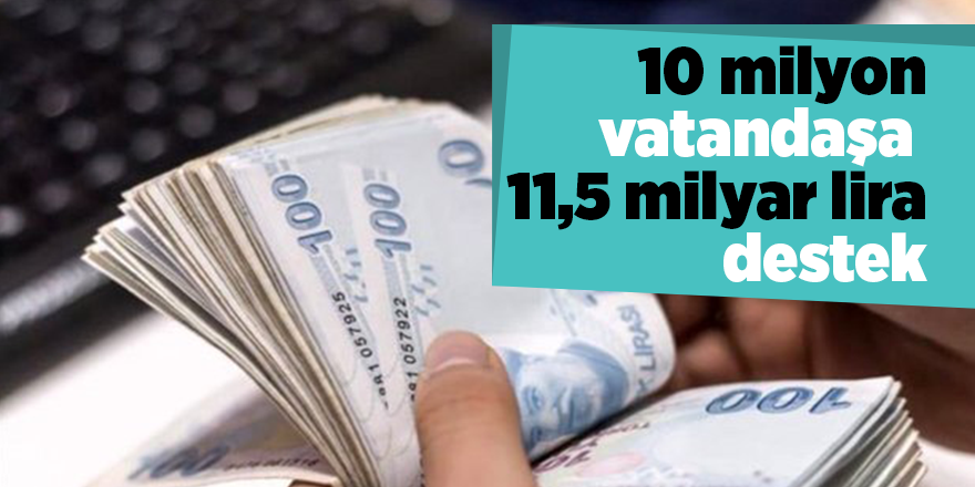 10 milyon vatandaşa  11,5 milyar lira destek