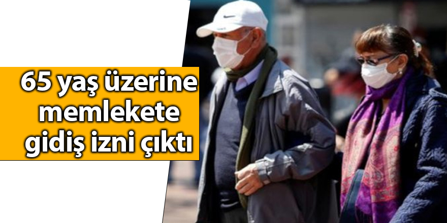 65 yaş üzerine memlekete gidiş izni çıktı