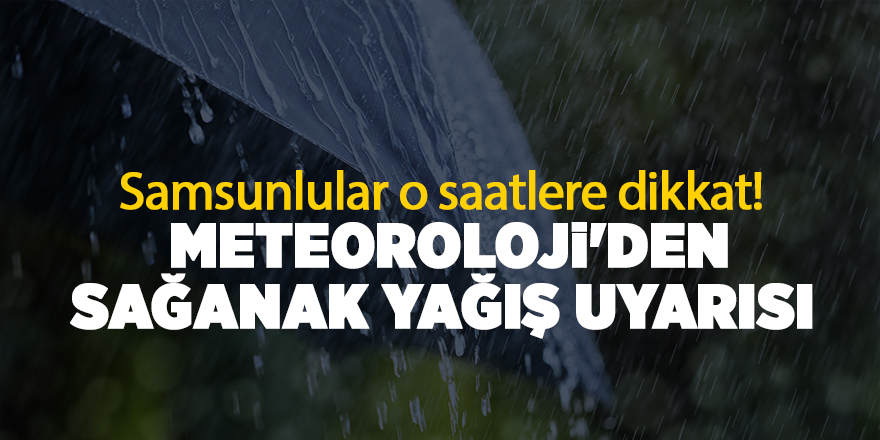 Meteoroloji'den sağanak yağış uyarısı