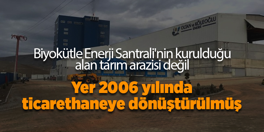 Biyokütle Enerji Santrali'nin kurulduğu alan tarım arazisi değil