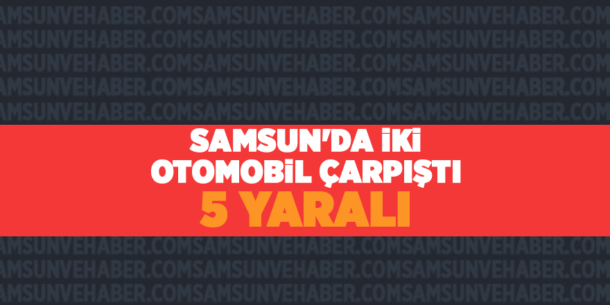 Samsun'da iki otomobil çarpıştı