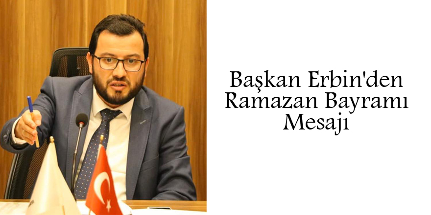 Başkan Erbin'den Ramazan Bayramı Mesajı